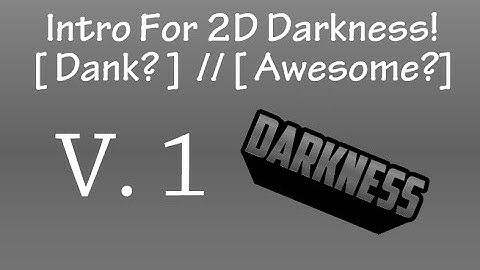 Intro For 2D Darkness | [ Dank? ]  // [ Awesome? ] | Made On Android // V. 1
