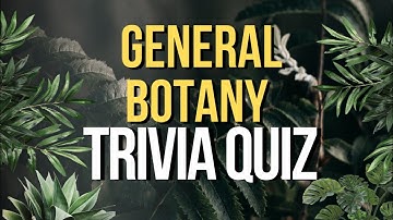 GENERAL BOTANY TRIVIA QUIZ-20 Questions and Multiple Choice