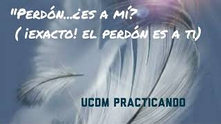 'Perdón...¿Es a mí?' ( ¡Exacto! El Perdón es a ti, Mente )UCDM