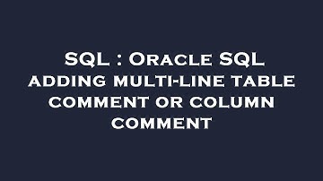 SQL : Oracle SQL adding multi-line table comment or column comment