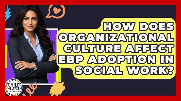 How Does Organizational Culture Affect EBP Adoption In Social Work? - Child Welfare Network