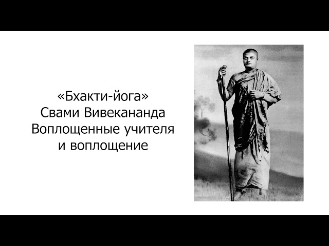 Бхакти-йога. Воплощенные учителя и воплощение. Свами Вивекананда