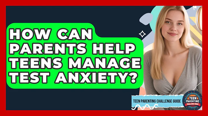 How Can Parents Help Teens Manage Test Anxiety? - Teen Parenting Challenge Guide