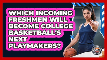Which Incoming Freshmen Will Become College Basketball