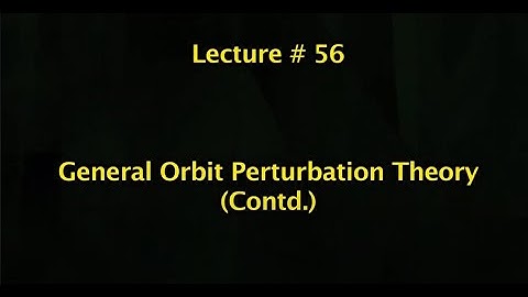 Lec 56: General Orbit Perturbation Theory (Contd.) #CH24SP #swayamprabha