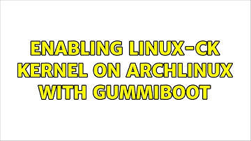 Enabling linux-ck kernel on ArchLinux with Gummiboot