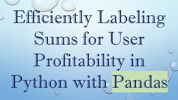 Efficiently Labeling Sums for User Profitability in Python with Pandas