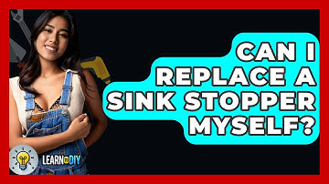 Can I Replace A Sink Stopper Myself? - LearnToDIY360.com