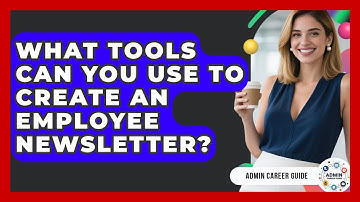 What Tools Can You Use To Create An Employee Newsletter? - Admin Career Guide