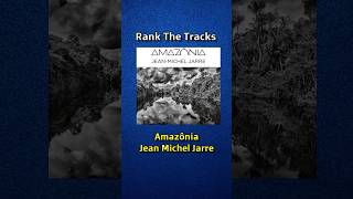 Rank The Tracks Amazônia Jean Michel Jarre