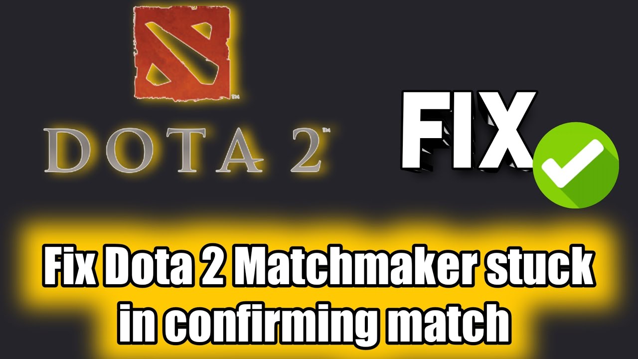 Dota 2 Matchmaker stuck in confirming match Dota 2 Game is not