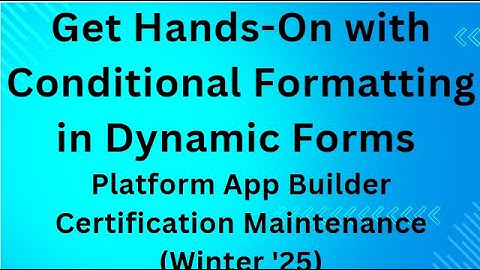 Get Hands-On with Conditional Formatting in Dynamic Forms |  App Builder Certification (Winter 