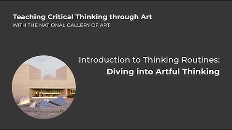 Teaching Critical Thinking through Art, 1.1: Intro to Thinking Routines: Diving into Artful Thinking