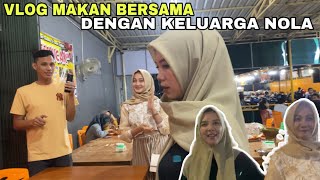 VLOG!!! || MAKAN BERSAMA DENGAN KELUARGA NOLA!!!