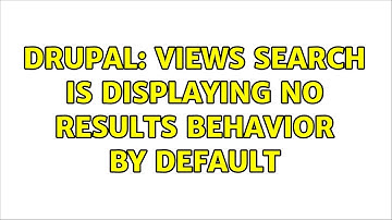 Drupal: Views Search is displaying no results behavior by default (2 Solutions!!)