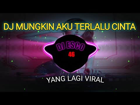 DJ MUNGKIN AKU TERLALU CINTA REMIX FULL BASS VIRAL TIKTOK TERBARU 2023