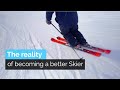 THE REALITY OF BECOMING A BETTER SKIER