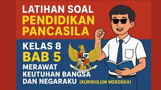 Latihan Soal Pendidikan Pancasila Kelas 8  Bab 5 Merawat Keutuhan Bangsa dan Negaraku (K-Merdeka)