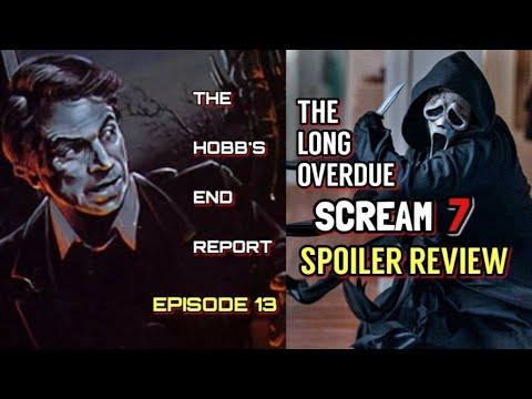 The Hobbs End Report - Episode 13: The Long Overdue SCREAM 7 Spoiler Review
