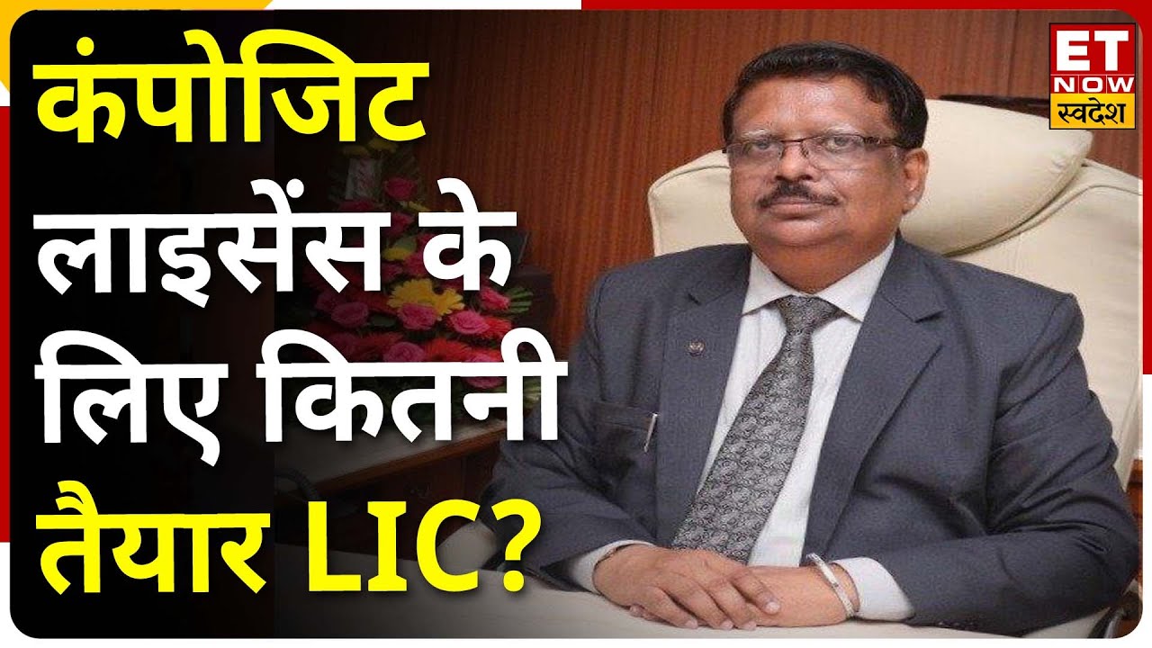 LIC India के MD Raj Kumar ने बताया Composite License के लिए कितना तैयार LIC ? | ET Now Swadesh