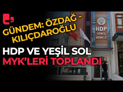 HDP - Yeşil Sol MYK'leri toplandı: Gündem Ümit Özdağ ve Kemal Kılıçdaroğlu proto