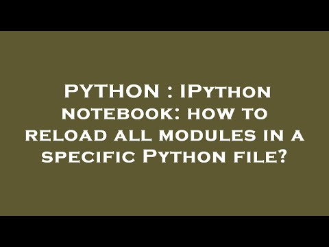 PYTHON : IPython notebook: how to reload all modules in a specific Python file?