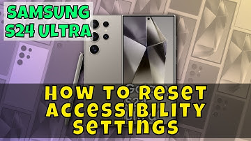Samsung Galaxy S24 Ultra: How to Reset Accessibility Settings