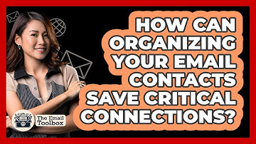 How Can Organizing Your Email Contacts Save Critical Connections? - TheEmailToolbox.com