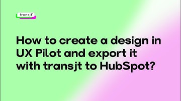 How to create a design in UX Pilot and export it with transjt to HubSpot?