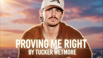 Proving Me Right - Tucker Wetmore 