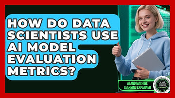 How Do Data Scientists Use AI Model Evaluation Metrics? - AI and Machine Learning Explained