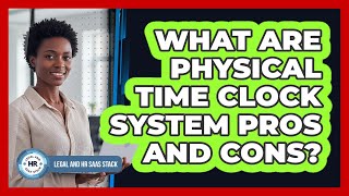 What Are Physical Time Clock System Pros And Cons?