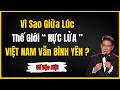 GIỮA LÚC THẾ GIỚI RỰC LỬA VÌ SAO VIỆT NAM VẪN GIỮ ĐƯỢC BÌNH YÊN Người Kể Sử Việt