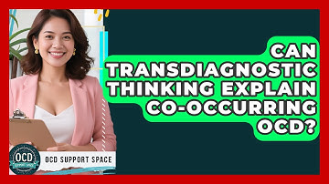 Can Transdiagnostic Thinking Explain Co-occurring OCD? - OCD Support Space