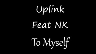 Uplink - To Myself (Feat  NK) [Lyrics]