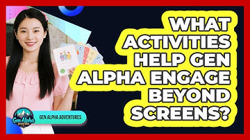 What Activities Help Gen Alpha Engage Beyond Screens?