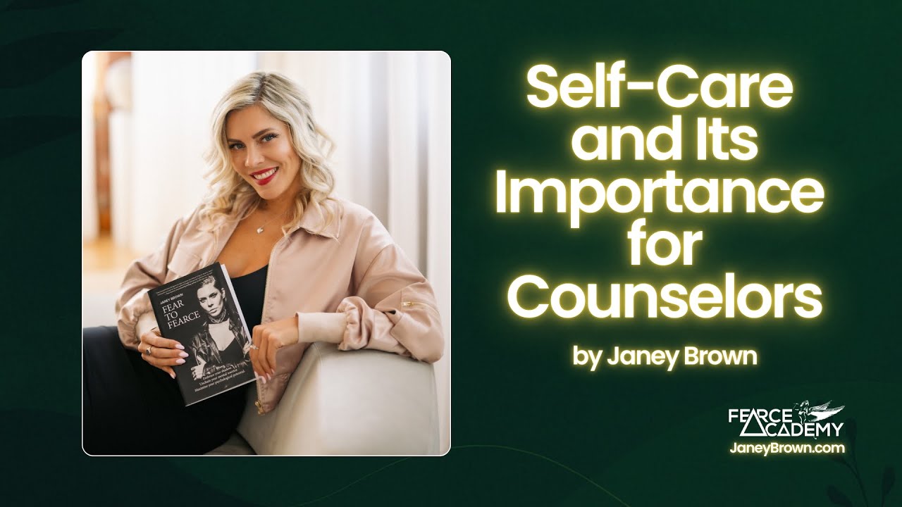 Self-Care and Its Importance for Counselors - Janey Brown | Founder, Fearce Academy Inc.
