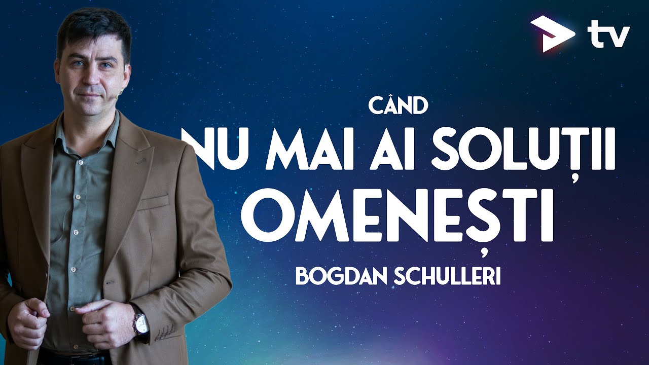 Pastor Bogdan Schulleri - Ce să faci când nu mai ai soluții omenești.