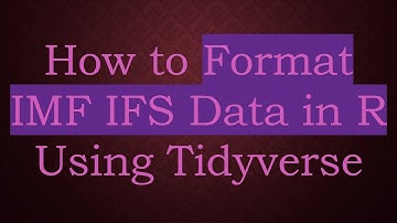 How to Format IMF IFS Data in R Using Tidyverse
