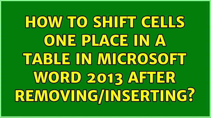 How to shift cells one place in a table in Microsoft Word 2013 after removing/inserting?