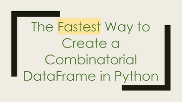 The Fastest Way to Create a Combinatorial DataFrame in Python