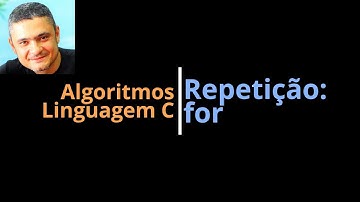 Algoritmos - Linguagem C - Aula08: Comando For
