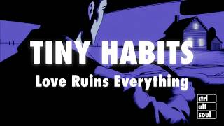 Tiny Habits - Love Ruins Everything (Lyrics)