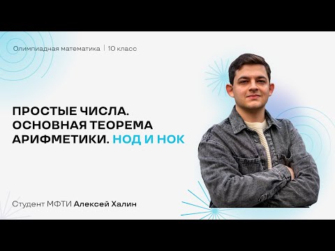 Простые числа. Основная теорема арифметики. НОД и НОК | Олимпиадная математика 10 класс