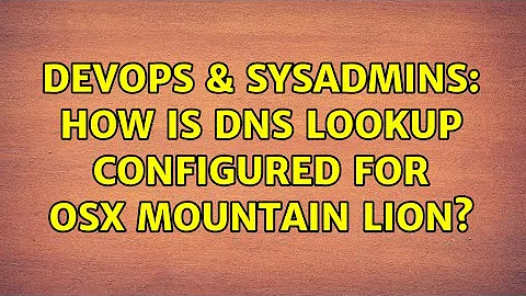 DevOps & SysAdmins: How is DNS lookup configured for OSX Mountain Lion? (2 Solutions!!)