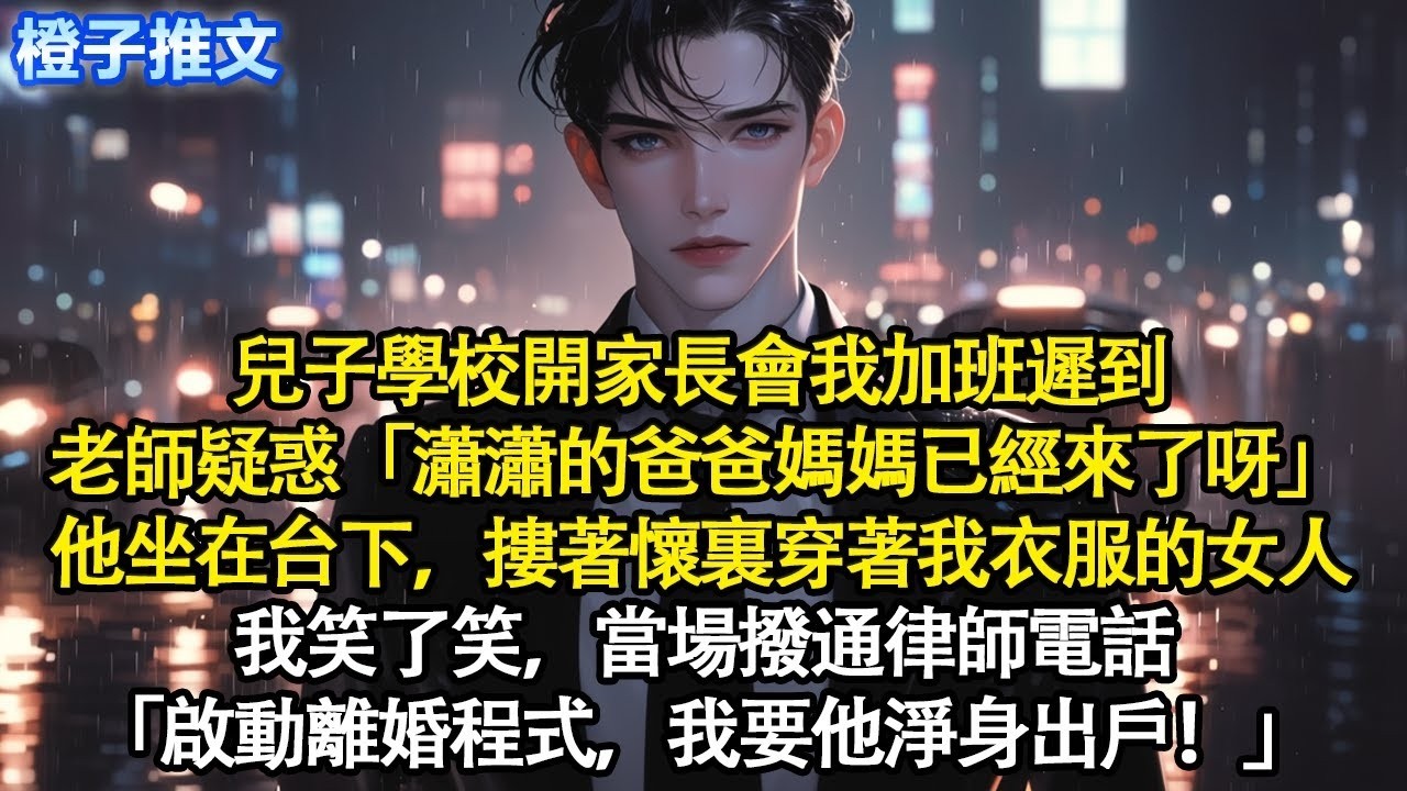 兒子學校開家長會我加班遲到，老師疑惑「瀟瀟的爸爸媽媽已經來了呀」他坐在台下，摟著懷裏穿著我衣服的女人。我笑了笑，當場撥通律師電話「啟動離婚程式，我要他淨身出戶」#追妻火葬場 #情感