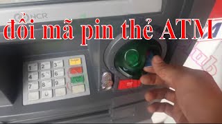 Hướng dẫn đổi mã PIN lần đầu sử dụng thẻ ATM cho người mới