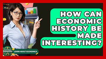 How Can Economic History Be Made Interesting? - Learn About Economics