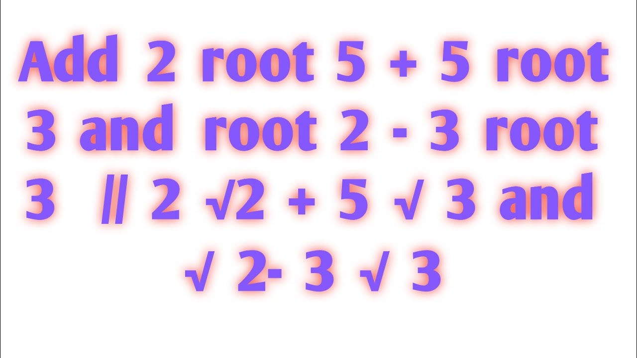 Add 2 Root 2 5 Root 3 And Root 2 3 Root 3 2 2 5 3 And 2 3 3 Youtube