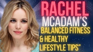 “Rachel McAdams’ Balanced Fitness & Healthy Lifestyle Tips”